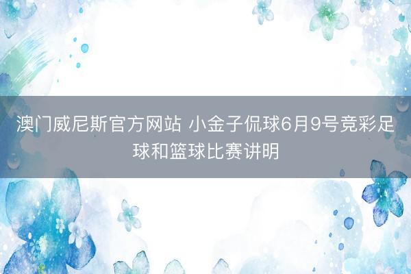 澳门威尼斯官方网站 小金子侃球6月9号竞彩足球和篮球比赛讲明