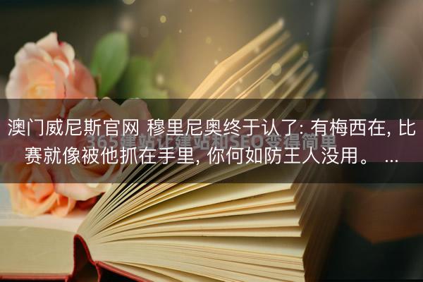 澳门威尼斯官网 穆里尼奥终于认了: 有梅西在， 比赛就像被他抓在手里， 你何如防王人没用。 ...